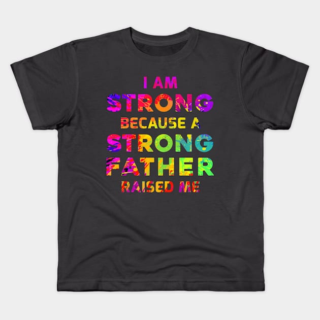 I am strong because a strong father raised me Kids T-Shirt by Parrot Designs
